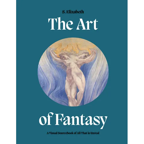 The Art of Fantasy: A Visual Sourcebook of All That Is Unreal - Hardcover