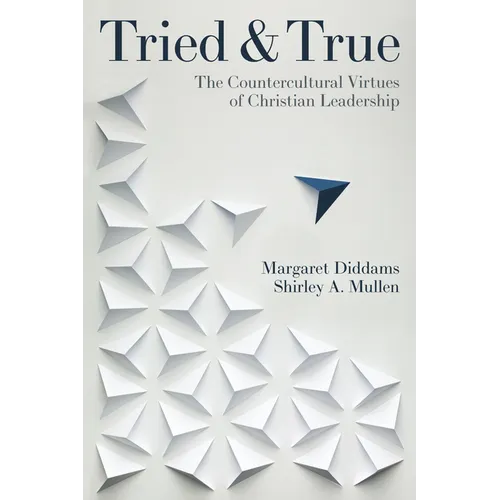 Tried and True: The Countercultural Virtues of Christian Leadership - Paperback