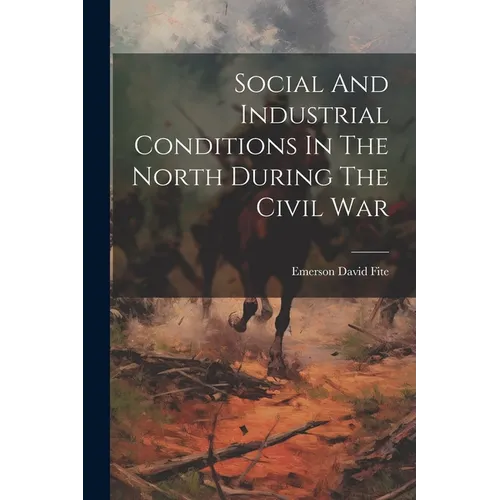 Social And Industrial Conditions In The North During The Civil War - Paperback