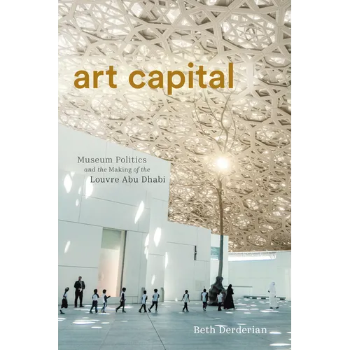 Art Capital: Museum Politics and the Making of the Louvre Abu Dhabi - Paperback