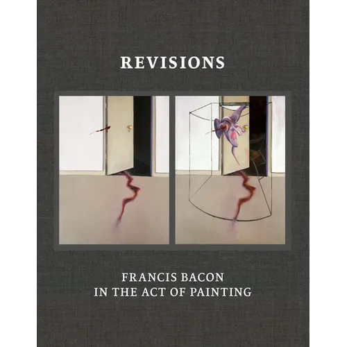 Revisions: Francis Bacon in the Act of Painting - Hardcover