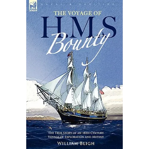 The Voyage of H. M. S. Bounty: the True Story of an 18th Century Voyage of Exploration and Mutiny - Hardcover