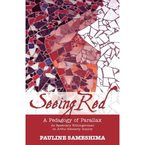 Seeing Red--A Pedagogy of Parallax: An Epistolary Bildungsroman on Artful Scholarly Inquiry - Paperback