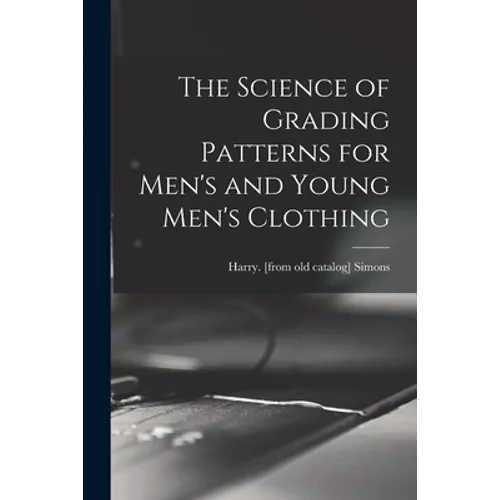 The Science of Grading Patterns for Men's and Young Men's Clothing - Paperback
