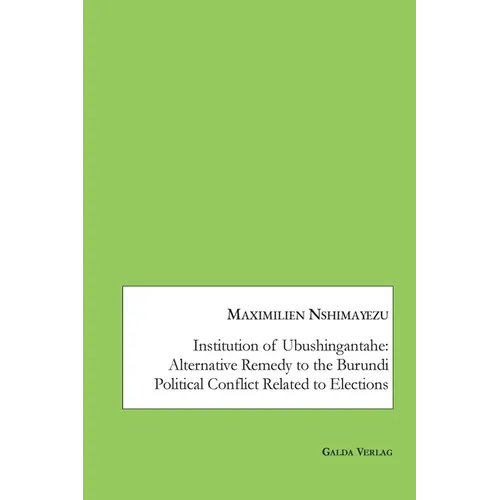 Institution of Ubushingantahe: Alternative Remedy to the Burundi Political Conflict Related to Elections - Paperback
