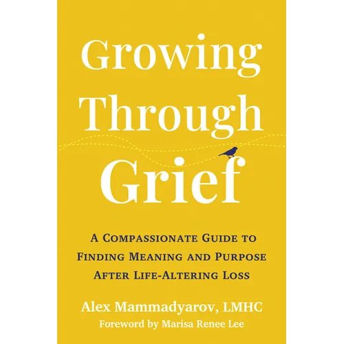 Growing Through Grief: A Compassionate Guide to Finding Meaning and Purpose After Life-Altering Loss - Paperback