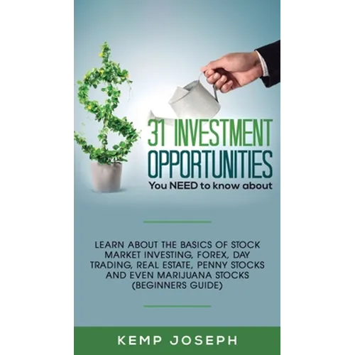 31 Investment Opportunities You NEED to know about: Learn about the basics of stock market investing, forex, day trading, Real Estate, penny stocks an - Hardcover