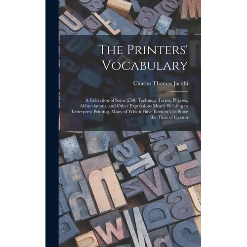 The Printers' Vocabulary: A Collection of Some 2500 Technical Terms, Phrases, Abbreviations, and Other Expressions Mostly Relating to Letterpres - Hardcover