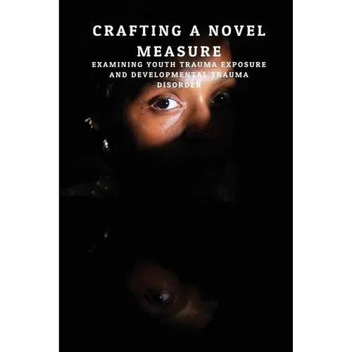Crafting a Novel Measure: Examining Youth Trauma Exposure and Developmental Trauma Disorder - Paperback
