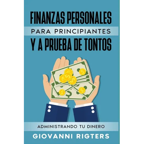 Finanzas Personales Para Principiantes Y a Prueba de Tontos: Administrando Tu Dinero - Paperback