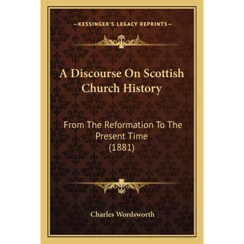 A Discourse On Scottish Church History: From The Reformation To The Present Time (1881) - Paperback