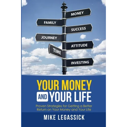 Your Money and Your Life: Proven Strategies for Getting a Better Return on Your Money and Your Life - Paperback