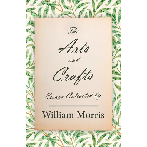 The Arts and Crafts: Essays Collected by William Morris - Paperback