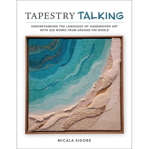 Tapestry Talking: Understanding the Language of Handwoven Art with 326 Works from Around the World - Hardcover