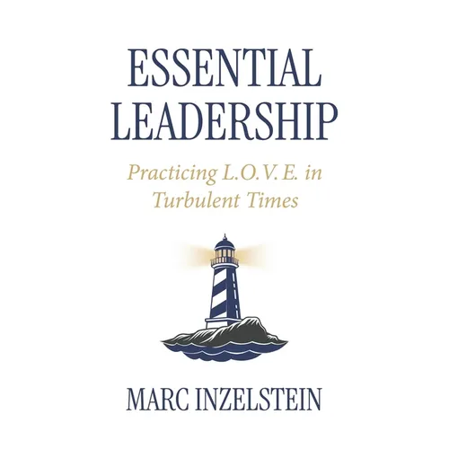 Essential Leadership: Practicing L.O.V.E. in Turbulent Times - Paperback