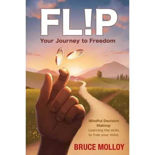 FLIP Your Journey to Freedom: Mindful Decision Making: Learning the Skills to Free Your Mind