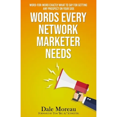 Words Every Network Marketer Needs: Word-for-Word Exactly What to Say for Getting Any Prospect on Your Side - Paperback