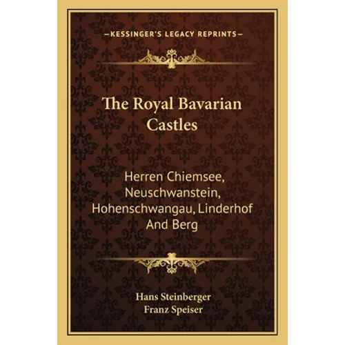 The Royal Bavarian Castles: Herren Chiemsee, Neuschwanstein, Hohenschwangau, Linderhof And Berg - Paperback