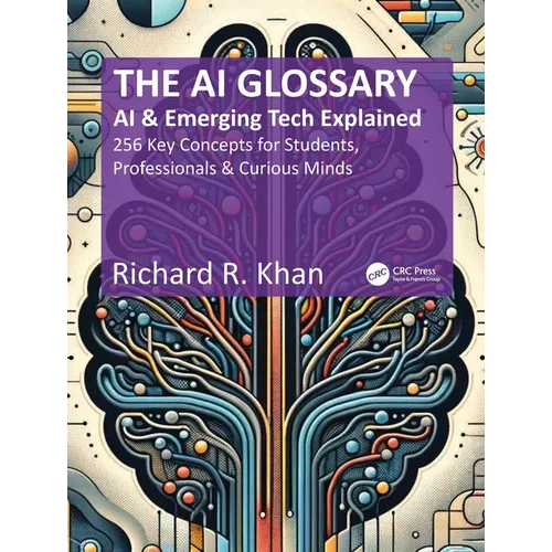 The AI Glossary: AI and Emerging Tech Explained - 256 Key Concepts for Students, Professionals & Curious Minds - Paperback