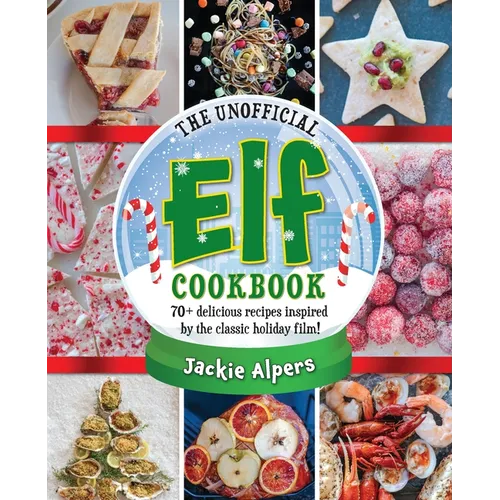 The Unofficial Elf Cookbook: 70+ Delicious Recipes Inspired by the Classic Holiday Film! - Hardcover