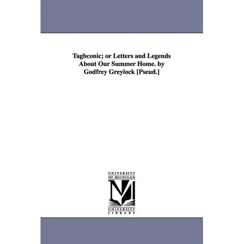 Taghconic; or Letters and Legends About Our Summer Home. by Godfrey Greylock [Pseud.] - Paperback