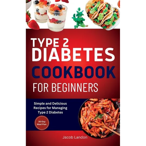 Type 2 Diabetes Cookbook for Beginners: Simple and Delicious Recipes for Managing Type 2 Diabetes - Paperback