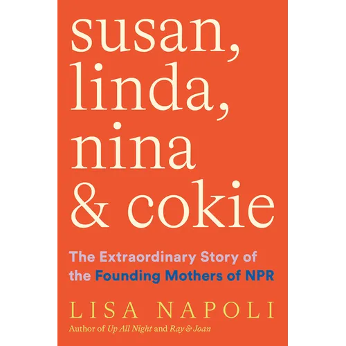 Susan, Linda, Nina & Cokie: The Extraordinary Story of the Founding Mothers of NPR - Hardcover