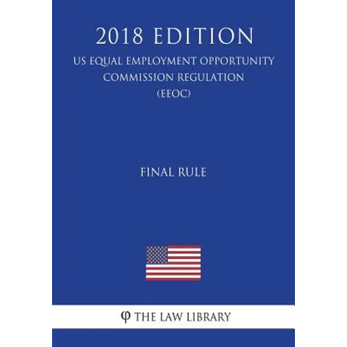 Final Rule (US Equal Employment Opportunity Commission Regulation) (EEOC) (2018 Edition) - Paperback