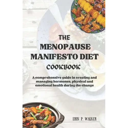 The Menopause Manifesto Diet Cookbook: A comprehensive guide in creating and managing hormones, physical and emotional health during the change - Paperback