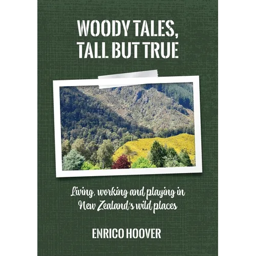 Woody Tales, Tall but True: Living, Working and Playing in New Zealand's Wild Places - Paperback