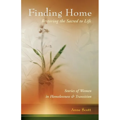 Finding Home: Restoring the Sacred to Life: Stories of Women in Homelessness and Transition - Paperback