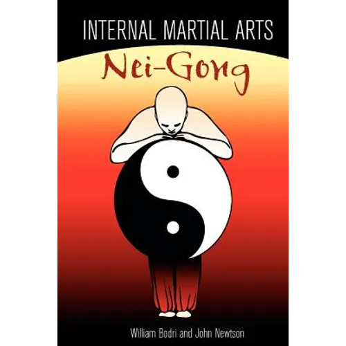 Internal Martial Arts Nei-Gong: Cultivating Your Inner Energy to Raise Your Martial Arts to the Next Level - Paperback