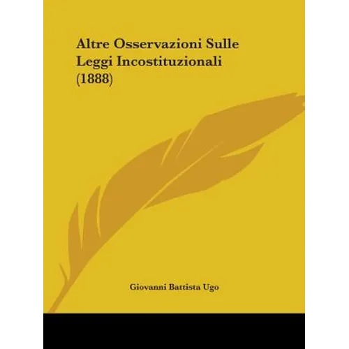 Altre Osservazioni Sulle Leggi Incostituzionali (1888) - Paperback