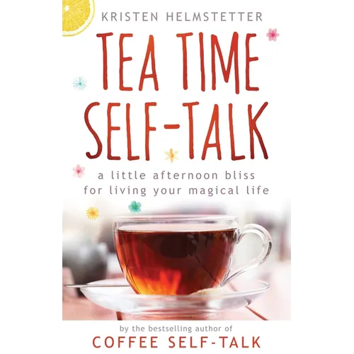 Tea Time Self-Talk: A Little Afternoon Bliss for Living Your Magical Life - Paperback