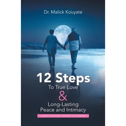 12 Steps to True Love & Long-Lasting Peace and Intimacy: Every Spouse Needs to Know - Paperback