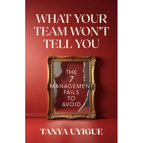 What Your Team Won't Tell You: The 7 Management Fails to Avoid - Paperback