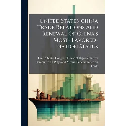 United States-china Trade Relations And Renewal Of China's Most- Favored-nation Status - Paperback