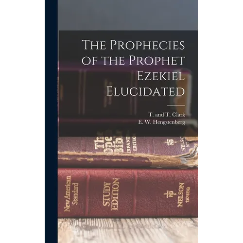The Prophecies of the Prophet Ezekiel Elucidated - Hardcover