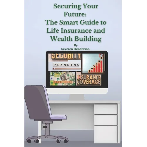 Securing Your Future: The Smart Guide to Life Insurance and Wealth Building - Paperback