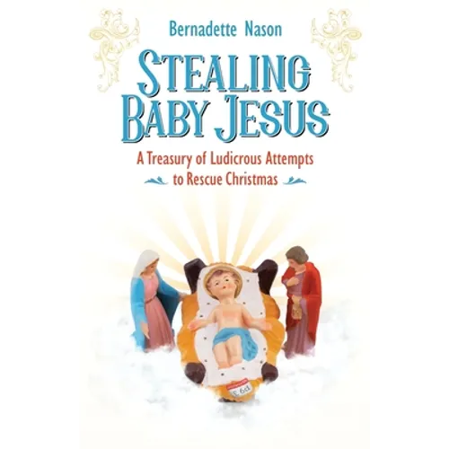 Stealing Baby Jesus: A Treasury of Ludicrous Attempts to Rescue Christmas - Paperback