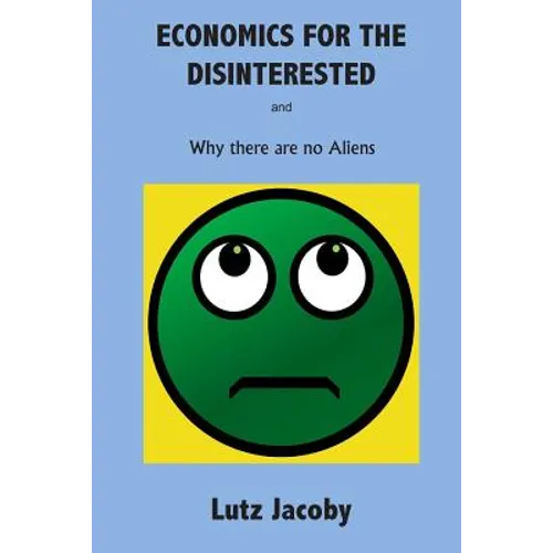 Economics for the Disinterested: Why there are no Aliens - Paperback