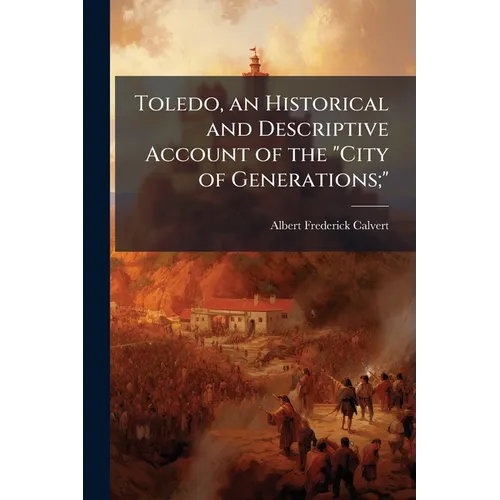 Toledo, an Historical and Descriptive Account of the 