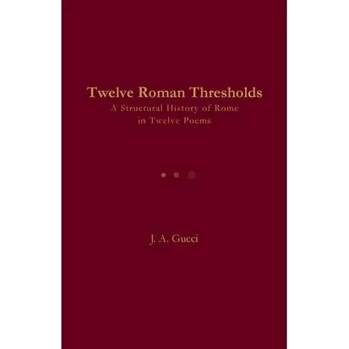Twelve Roman Thresholds: A Structural History of Rome in Twelve Poems - Paperback