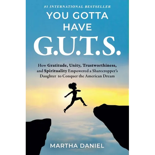 You Gotta Have G.U.T.S.: How Gratitude, Unity, Trustworthiness, and Spirituality Empowered a Sharecropper's Daughter to Conquer the American Dream - Paperback