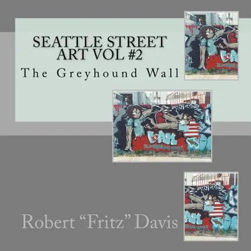 Seattle Street Art Vol #2: The Greyhound Wall - Paperback