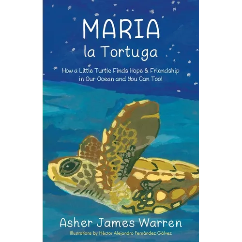 Maria la Tortuga: How a Little Turtle Finds Hope & Friendship in Our Ocean and You Can Too! - Paperback