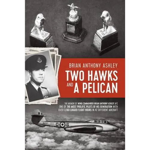 Two Hawks and a Pelican: The Memoir of Wing Commander Brain Anthony Ashley AFC (1928 - 2015) - Paperback