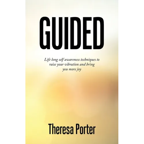 Guided: Life Long Self Awareness Techniques to Raise Your Vibration and Bring You More Joy - Paperback