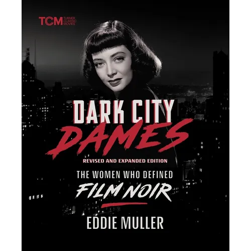 Dark City Dames: The Women Who Defined Film Noir (Revised and Expanded Edition) - Hardcover