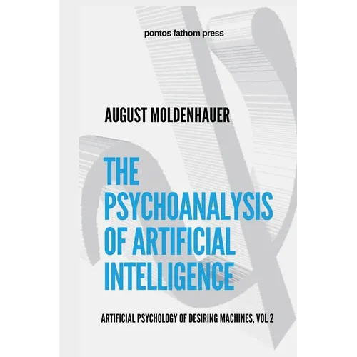 The Psychoanalysis of Artificial Intelligence: The Artificial Psychology of Desiring Machines, Vol 2 - Paperback